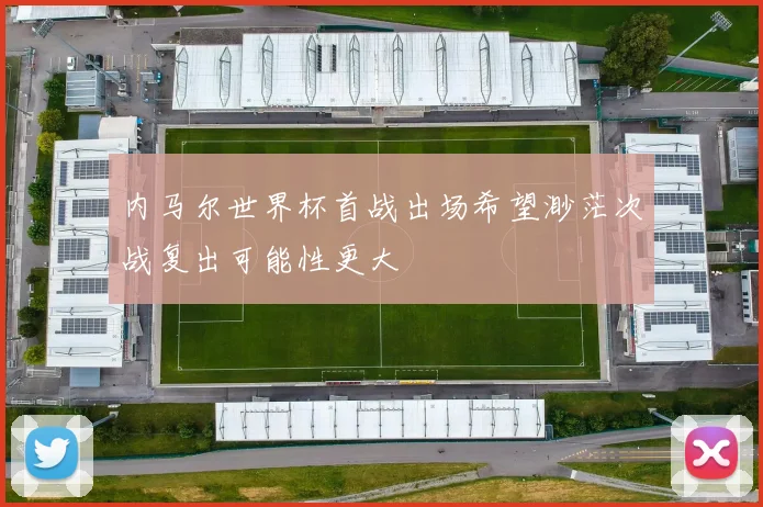 内马尔世界杯首战出场希望渺茫次战复出可能性更大